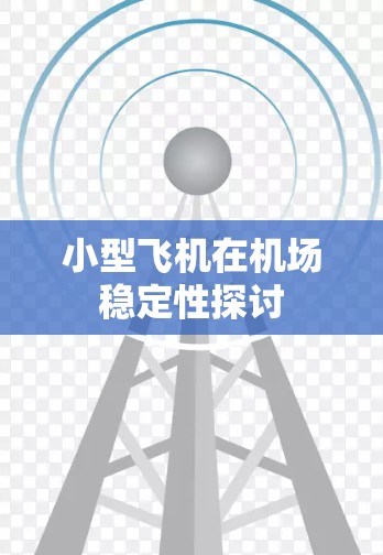 小型飞机在机场稳定性探讨 小型飞机在机场稳定性探讨