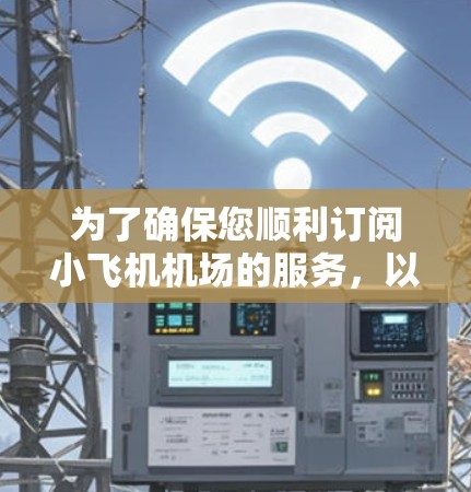 为了确保您顺利订阅小飞机机场的服务,以下是一步步的指南 为了确保您顺利订阅小飞机机场的服务,以下是一步步的指南