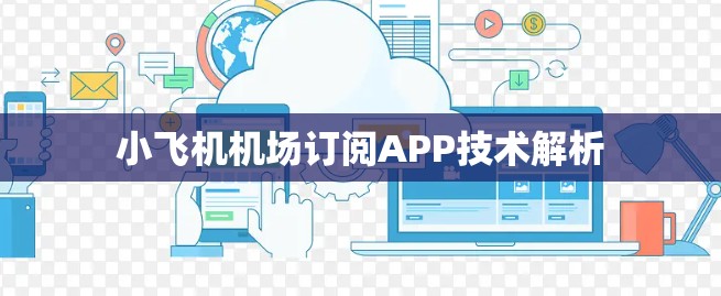 小飞机机场订阅APP技术解析 小飞机机场订阅APP技术解析