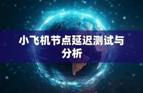 小飞机节点延迟测试与分析 小飞机节点延迟测试与分析