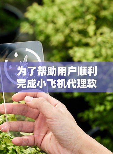 为了帮助用户顺利完成小飞机代理软件的安装和配置,以下是一份详细的步骤指南 为了帮助用户顺利完成小飞机代理软件的安装和配置,以下是一份详细的步骤指南