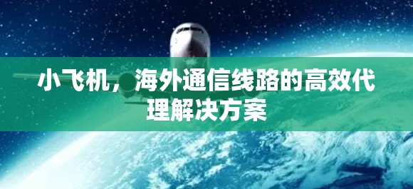 小飞机，海外通信线路的高效代理解决方案