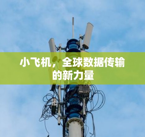 小飞机,全球数据传输的新力量 小飞机,全球数据传输的新力量