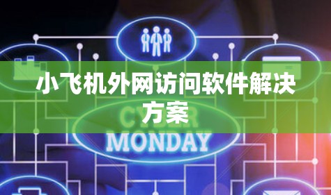 小飞机外网访问软件解决方案 小飞机外网访问软件解决方案
