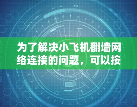 为了解决小飞机翻墙网络连接的问题，可以按照以下步骤进行操作