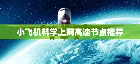 小飞机科学上网高速节点推荐 小飞机科学上网高速节点推荐