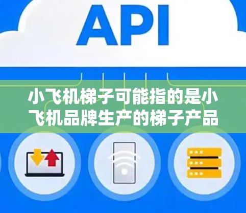 小飞机梯子可能指的是小飞机品牌生产的梯子产品,小飞机是一家知名的运动装备品牌,生产各种户外运动装备和工具,包括梯子、徒手杖、背包等。如果你需要推荐小飞机梯子的国际节点,以下是一些可能的方向和建议 小飞机梯子可能指的是小飞机品牌生产的梯子产品,小飞机是一家知名的运动装备品牌,生产各种户外运动装备和工具,包括梯子、徒手杖、背包等。如果你需要推荐小飞机梯子的国际节点,以下是一些可能的方向和建议
