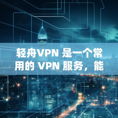 轻舟VPN 是一个常用的 VPN 服务,能够帮助用户保护隐私、绕开地区限制或访问受限的网站。以下是轻舟VPN 的安装指南,涵盖了 Windows、Mac、iOS 和 Android 四个平台 轻舟VPN 是一个常用的 VPN 服务,能够帮助用户保护隐私、绕开地区限制或访问受限的网站。以下是轻舟VPN 的安装指南,涵盖了 Windows、Mac、iOS 和 Android 四个平台