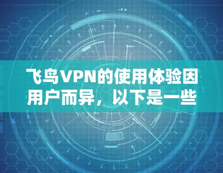 飞鸟VPN的使用体验因用户而异,以下是一些可能的使用体验点 飞鸟VPN的使用体验因用户而异,以下是一些可能的使用体验点