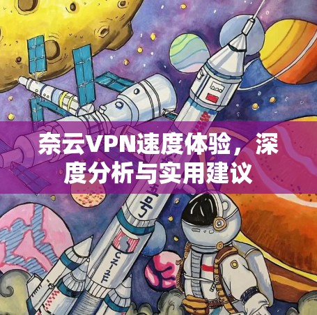 奈云VPN速度体验,深度分析与实用建议 奈云VPN速度体验,深度分析与实用建议