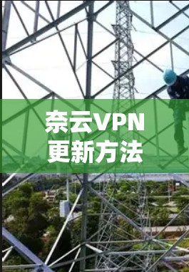 奈云VPN更新方法及注意事项 奈云VPN更新方法及注意事项