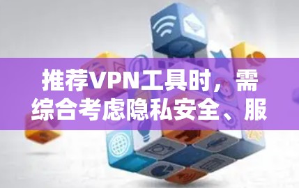 推荐VPN工具时,需综合考虑隐私安全、服务器覆盖、用户体验、价格、速度稳定性、隐私保护、多设备支持和客户支持等因素。以下是针对不同用户需求的推荐 推荐VPN工具时,需综合考虑隐私安全、服务器覆盖、用户体验、价格、速度稳定性、隐私保护、多设备支持和客户支持等因素。以下是针对不同用户需求的推荐