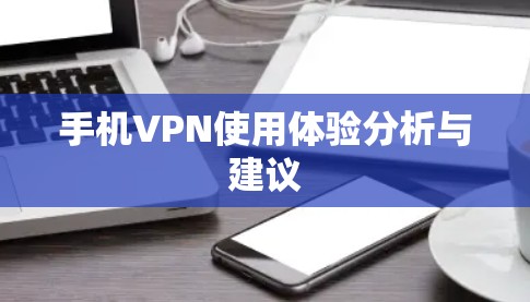 手机VPN使用体验分析与建议 手机VPN使用体验分析与建议