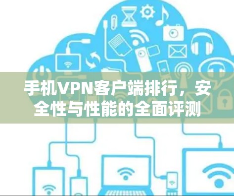 手机VPN客户端排行,安全性与性能的全面评测 手机VPN客户端排行,安全性与性能的全面评测