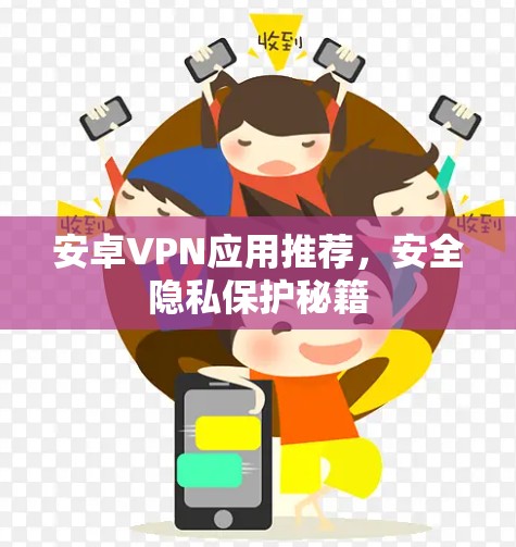 安卓VPN应用推荐,安全隐私保护秘籍 安卓VPN应用推荐,安全隐私保护秘籍