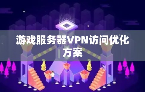 游戏服务器VPN访问优化方案 游戏服务器VPN访问优化方案