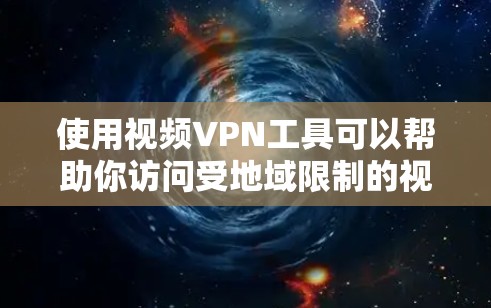 使用视频VPN工具可以帮助你访问受地域限制的视频内容，但请注意遵守相关法律法规，确保你使用VPN的行为是合法和道德的