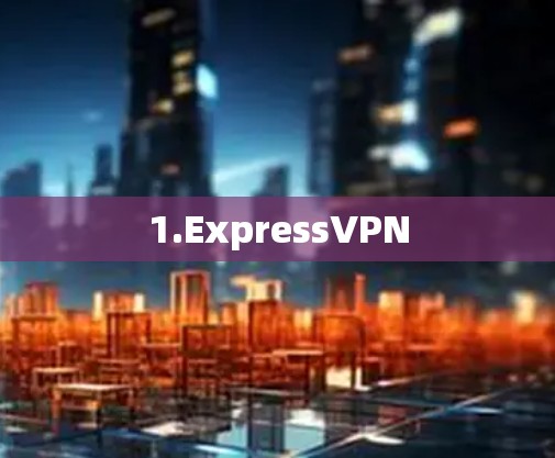 1.ExpressVPN 1.ExpressVPN