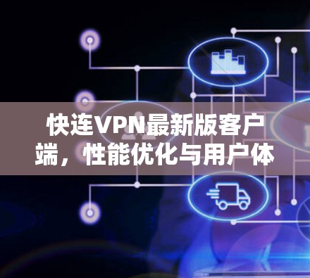 快连VPN最新版客户端，性能优化与用户体验提升