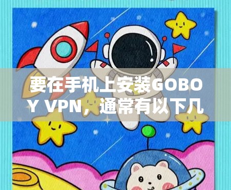 要在手机上安装GOBOY VPN，通常有以下几种方法