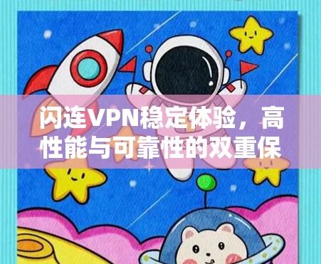 闪连VPN稳定体验,高性能与可靠性的双重保障 闪连VPN稳定体验,高性能与可靠性的双重保障