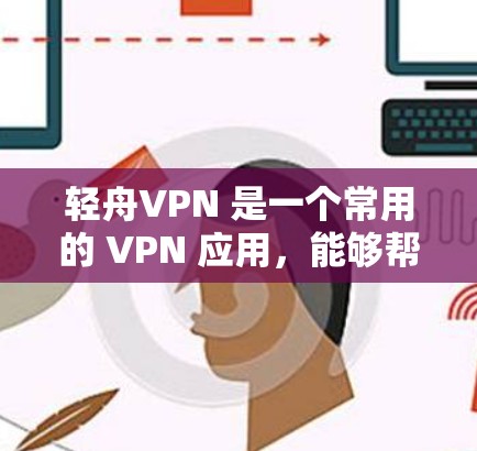 轻舟VPN 是一个常用的 VPN 应用,能够帮助用户连接到远程服务器,实现匿名上网或访问受限资源。以下是轻舟VPN 的安装教程,假设你已经下载了轻舟VPN 的安装包 轻舟VPN 是一个常用的 VPN 应用,能够帮助用户连接到远程服务器,实现匿名上网或访问受限资源。以下是轻舟VPN 的安装教程,假设你已经下载了轻舟VPN 的安装包