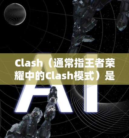 Clash(通常指王者荣耀中的Clash模式)是一种游戏模式,玩家可以通过选择不同的英雄、装备和技能来组成队伍,与其他玩家或AI进行战斗。以下是一些关于Clash规则设置的常见指南和建议 Clash(通常指王者荣耀中的Clash模式)是一种游戏模式,玩家可以通过选择不同的英雄、装备和技能来组成队伍,与其他玩家或AI进行战斗。以下是一些关于Clash规则设置的常见指南和建议