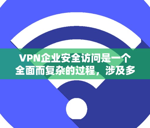 VPN企业安全访问是一个全面而复杂的过程,涉及多个关键环节和最佳实践。以下是对VPN企业安全访问的详细分析和建议 VPN企业安全访问是一个全面而复杂的过程,涉及多个关键环节和最佳实践。以下是对VPN企业安全访问的详细分析和建议