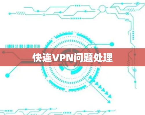 快连VPN问题处理 快连VPN问题处理