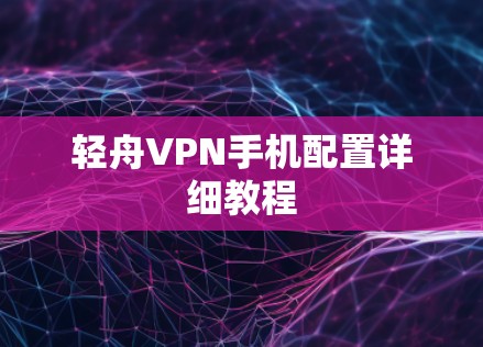 轻舟VPN手机配置详细教程 轻舟VPN手机配置详细教程