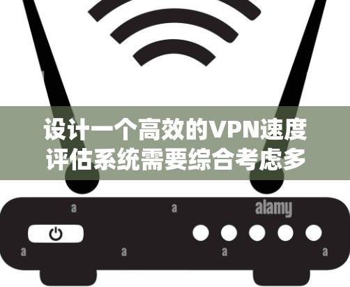 设计一个高效的VPN速度评估系统需要综合考虑多个方面,确保实时监控、多维度评估和智能分析等功能。以下是系统设计的总结 设计一个高效的VPN速度评估系统需要综合考虑多个方面,确保实时监控、多维度评估和智能分析等功能。以下是系统设计的总结