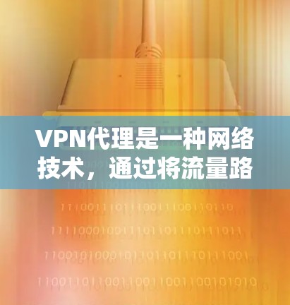 VPN代理是一种网络技术,通过将流量路由到一个中间服务器(代理服务器)来提供隐私保护、安全性和访问限制。以下是使用VPN代理的基本方法 VPN代理是一种网络技术,通过将流量路由到一个中间服务器(代理服务器)来提供隐私保护、安全性和访问限制。以下是使用VPN代理的基本方法