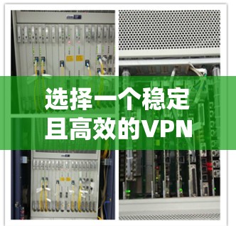 选择一个稳定且高效的VPN加速器可以显著提升你的网络访问体验。以下是根据您的需求整理的推荐步骤和最终选择 选择一个稳定且高效的VPN加速器可以显著提升你的网络访问体验。以下是根据您的需求整理的推荐步骤和最终选择