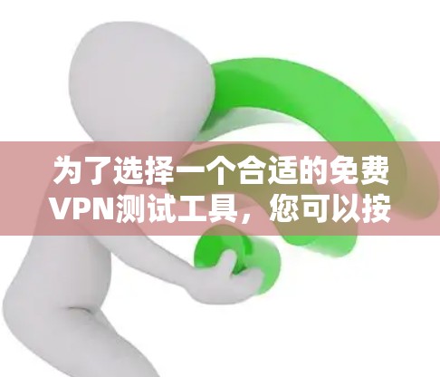 为了选择一个合适的免费VPN测试工具,您可以按照以下步骤进行 为了选择一个合适的免费VPN测试工具,您可以按照以下步骤进行