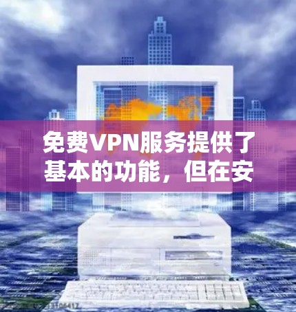 免费VPN服务提供了基本的功能,但在安全性和隐私保护方面有所欠缺。以下是对免费VPN功能的详细分析 免费VPN服务提供了基本的功能,但在安全性和隐私保护方面有所欠缺。以下是对免费VPN功能的详细分析