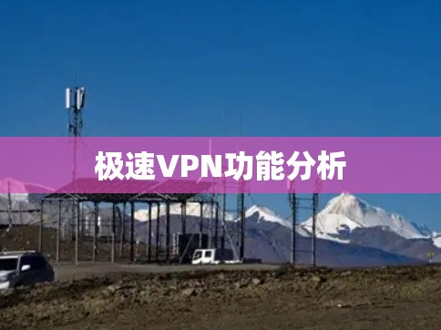极速VPN功能分析 极速VPN功能分析
