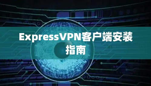 ExpressVPN客户端安装指南 ExpressVPN客户端安装指南