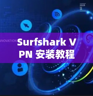 Surfshark VPN 安装教程 Surfshark VPN 安装教程