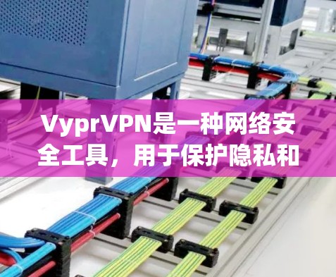 VyprVPN是一种网络安全工具,用于保护隐私和安全,或绕过网络限制。以下是使用VyprVPN的基本步骤 VyprVPN是一种网络安全工具,用于保护隐私和安全,或绕过网络限制。以下是使用VyprVPN的基本步骤
