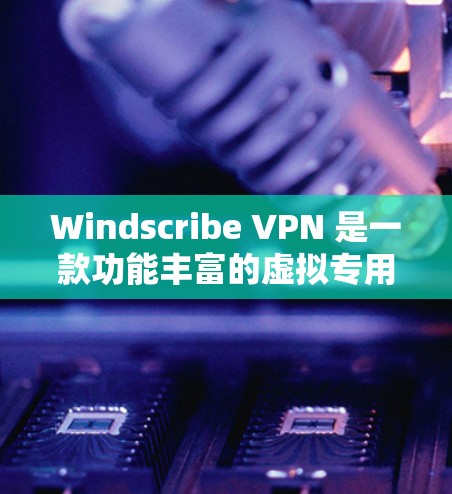 Windscribe VPN 是一款功能丰富的虚拟专用网络服务,旨在为用户提供安全、匿名和高效的网络连接体验。以下是对 Windscribe VPN 功能的详细评测 Windscribe VPN 是一款功能丰富的虚拟专用网络服务,旨在为用户提供安全、匿名和高效的网络连接体验。以下是对 Windscribe VPN 功能的详细评测