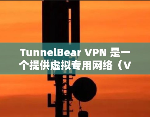 TunnelBear VPN 是一个提供虚拟专用网络(VPN)服务的应用程序,旨在帮助用户保护隐私和安全。以下是进行 TunnelBear VPN 连接测试的步骤和方法 TunnelBear VPN 是一个提供虚拟专用网络(VPN)服务的应用程序,旨在帮助用户保护隐私和安全。以下是进行 TunnelBear VPN 连接测试的步骤和方法