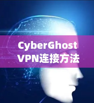 CyberGhost VPN连接方法 CyberGhost VPN连接方法