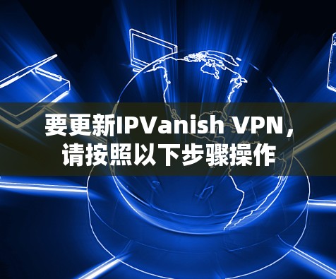要更新IPVanish VPN,请按照以下步骤操作 要更新IPVanish VPN,请按照以下步骤操作