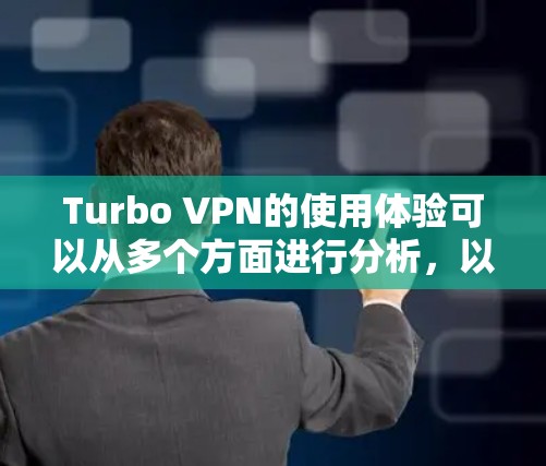 Turbo VPN的使用体验可以从多个方面进行分析,以下是一个详细的总结 Turbo VPN的使用体验可以从多个方面进行分析,以下是一个详细的总结