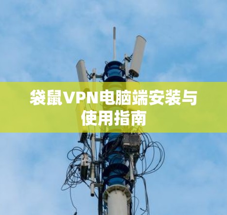 袋鼠VPN电脑端安装与使用指南 袋鼠VPN电脑端安装与使用指南
