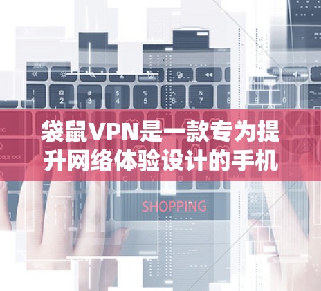 袋鼠VPN是一款专为提升网络体验设计的手机应用,适用于多种网络环境。以下是对袋鼠VPN的详细分析和使用指南 袋鼠VPN是一款专为提升网络体验设计的手机应用,适用于多种网络环境。以下是对袋鼠VPN的详细分析和使用指南
