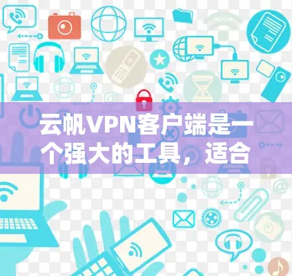 云帆VPN客户端是一个强大的工具,适合需要安全连接网络的用户。以下是对其的详细分析和使用指南 云帆VPN客户端是一个强大的工具,适合需要安全连接网络的用户。以下是对其的详细分析和使用指南