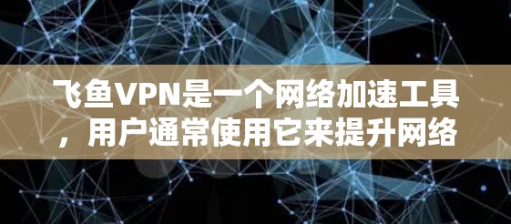 飞鱼VPN是一个网络加速工具,用户通常使用它来提升网络速度、解锁受限内容、保护隐私等。以下是对飞鱼VPN速度体验的分析,涵盖了多个关键因素 飞鱼VPN是一个网络加速工具,用户通常使用它来提升网络速度、解锁受限内容、保护隐私等。以下是对飞鱼VPN速度体验的分析,涵盖了多个关键因素