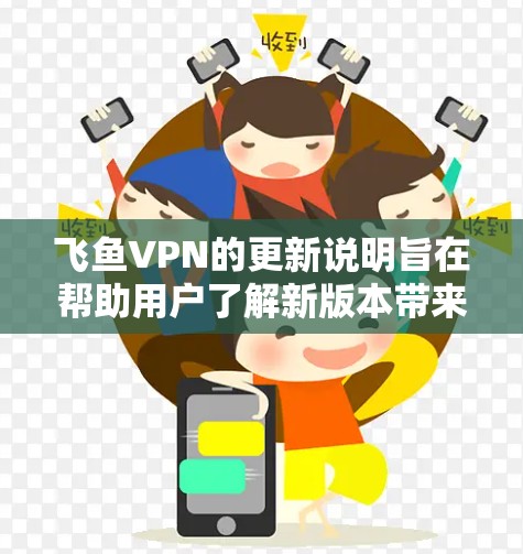 飞鱼VPN的更新说明旨在帮助用户了解新版本带来的变化和改进。以下是对更新说明的详细解读 飞鱼VPN的更新说明旨在帮助用户了解新版本带来的变化和改进。以下是对更新说明的详细解读