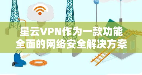 星云VPN作为一款功能全面的网络安全解决方案,提供了多种实用功能,以满足用户的各项网络需求。以下是对星云VPN功能的详细分析 星云VPN作为一款功能全面的网络安全解决方案,提供了多种实用功能,以满足用户的各项网络需求。以下是对星云VPN功能的详细分析